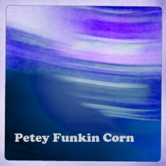 Petey Funkin Corn