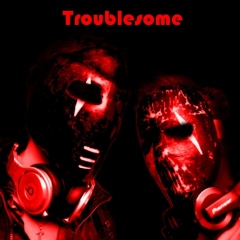 Troublesome